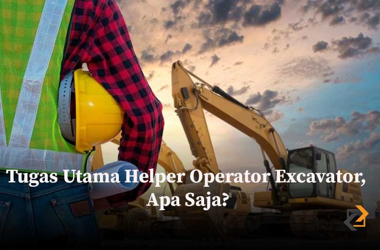 Tugas Utama Helper Operator Excavator